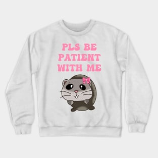 Pls be patient with me Crewneck Sweatshirt